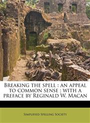 Breaking the spell an appeal to common sense ; with a preface by Reginald W. Macan,1174629975,9781174629976