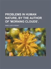Problems in human nature, by the author of 'Morning clouds'.,1151460303,9781151460301