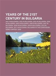 Years of the 21st century in Bulgaria 2001 in Bulgaria, 2002 in Bulgaria, 2003 in Bulgaria, 2004 in Bulgaria, 2005 in Bulgaria,1158072201,9781158072200