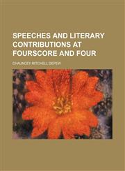Speeches and literary contributions at fourscore and four,1151247537,9781151247537