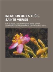 Imitation de La Tres-Sainte Vierge; Sur Le Modele de L'Imitation de Jesus-Christ,1234561980,9781234561987