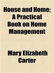 House and Home; A Practical Book on Home Management,1154740552,9781154740554