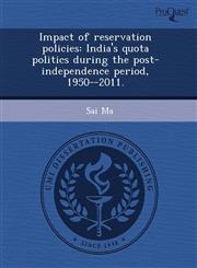 Impact of reservation policies India's quota politics during the post-independence period, 1950--2011.,1243625813,9781243625816