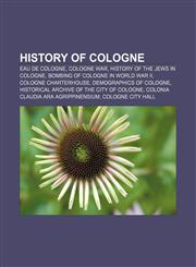 History of Cologne Eau de Cologne, Cologne War, History of the Jews in Cologne, Bombing of Cologne in World War II, Cologne Charterhouse,1155359461,9781155359465