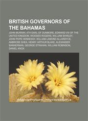 British governors of the Bahamas John Murray, 4th Earl of Dunmore, Edward VIII of the United Kingdom, Woodes Rogers, William Shirley,1155432355,9781155432359