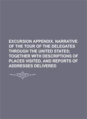 Excursion appendix. Narrative of the tour of the delegates through the United States,123674683X,9781236746832