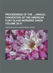 Proceedings of the Annual Convention of the American Flint Glass Workers' Union,1150475005,9781150475009