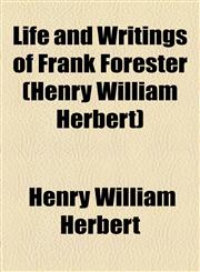 Life and Writings of Frank Forester (Henry William Herbert),1155086899,9781155086897