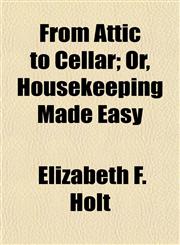 From Attic to Cellar; Or, Housekeeping Made Easy,1154711706,9781154711707