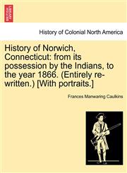 History of Norwich, Connecticut from its possession by the Indians, to the year 1866. (Entirely re-written.) [With portraits.],1241321086,9781241321086