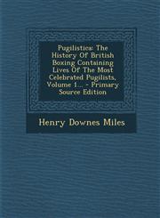 Pugilistica The History Of British Boxing Containing Lives Of The Most Celebrated Pugilists, Volume 1... - Primary Source Edition,129567551X,9781295675517