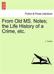 From Old MS. Notes; the Life History of a Crime, etc.,1241071381,9781241071387