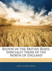Review of the British Roses, Especially Those of the North of England,1141143291,9781141143290