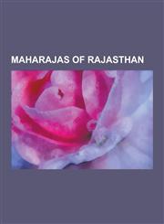Maharajas of Rajasthan Maharajas of Alwar, Maharajas of Bikaner, Maharajas of Jaipur, Mewar Dynasty, Nawabs of Tonk, Rulers of Bharatpur Stat,1230634576,9781230634579