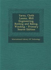 Yarns, Cloth Looms, Mill Engineering, Reeling and Baling, Winding - Primary Source Edition,1294446096,9781294446095