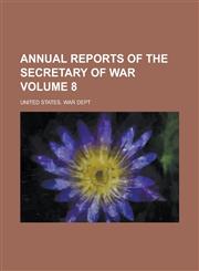 Annual Reports of the Secretary of War Volume 8,1155014588,9781155014586