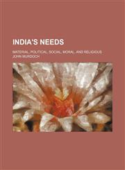 India's Needs; Material, Political, Social, Moral, and Religious,1150264284,9781150264283