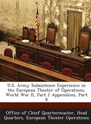 U.S. Army Subsistence Experience in the European Theater of Operations, World War II, Part 2 Appendices, Part 8,128860775X,9781288607754