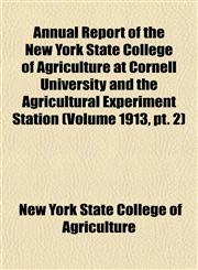 Annual Report of the New York State College of Agriculture at Cornell University and the Agricultural Experiment Station (Volume 1913, pt. 2),1153441608,9781153441605