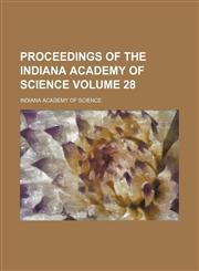 Proceedings of the Indiana Academy of Science Volume 28,1153105241,9781153105248