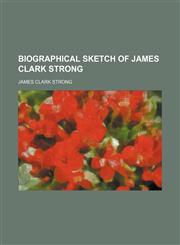 Biographical Sketch of James Clark Strong,1151487015,9781151487018