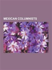 Mexican Columnists Ahmed Santos (Newspaper Columnist), Alvaro Morales, Carlos Fuentes, Carlos Monsivais, Carmen Aristegui, Daniel Sada, D,1230484337,9781230484334
