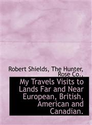 My Travels Visits to Lands Far and Near European, British, American and Canadian.,1140324136,9781140324133