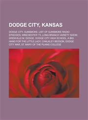 Dodge City, Kansas Dodge City, Gunsmoke, List of Gunsmoke Radio Episodes, Winchester '73, Long Branch Variety Show, Grenville M. Dodge, D,1156829925,9781156829929