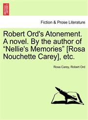 Robert Ord's Atonement. A novel. By the author of "Nellie's Memories" [Rosa Nouchette Carey], etc.,124137242X,9781241372422