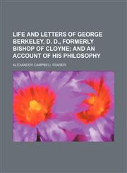 Life and Letters of George Berkeley, D. D., Formerly Bishop of Cloyne; And an Account of His Philosophy,1151245305,9781151245304