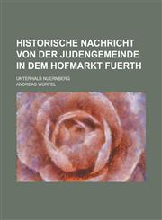 Historische Nachricht Von Der Judengemeinde in Dem Hofmarkt Fuerth; Unterhalb Nuernberg,1153538741,9781153538749