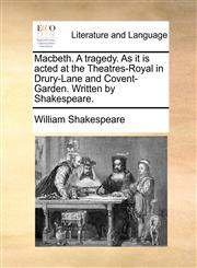Macbeth. A tragedy. As it is acted at the Theatres-Royal in Drury-Lane and Covent-Garden. Written by Shakespeare.,1170499457,9781170499450