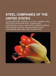 Steel companies of the United States Lackawanna Steel Company, U.S. Steel, General Steel Industries, Bethlehem Steel, Sharon Steel Corporation,1156014298,9781156014295