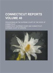 Connecticut Reports; Proceedings in the Supreme Court of the State of Connecticut Volume 40,1230085165,9781230085166