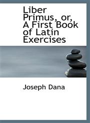 Liber Primus, or, A First Book of Latin Exercises,111304389X,9781113043894