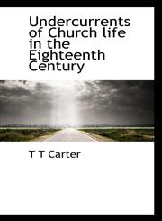 Undercurrents of Church life in the Eighteenth Century,1117282570,9781117282572