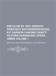 Sæculum xii. Ven. Gerhohi præpositi Reicherspergensis, r.p. Garneri canonici Sancti Victoris Parisiensis, opera omnia Volume 1,1130676951,9781130676952