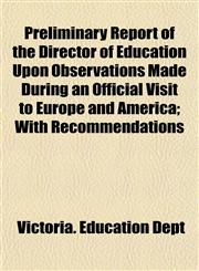 Preliminary Report of the Director of Education Upon Observations Made During an Official Visit to Europe and America; With Recommendations,1153098970,9781153098977