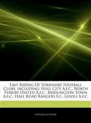 Articles On East Riding Of Yorkshire Football Clubs, including Hull City A.f.c., North Ferriby United A.f.c., Bridlington Town A.f.c., Hall Road Rangers F.c., Goole A.f.c.,1242823441,9781242823442