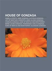 House of Gonzaga Isabella d'Este, Anne Gonzaga, Aloysius Gonzaga, List of Mantuan consorts, Anne Juliana Gonzaga, Charles Gonzaga,1155532015,9781155532011