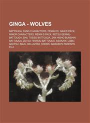 Ginga - Wolves Battouga, FANG characters, Females, Gaia's Pack, Minor Characters, Reima's Pack, Retsu Genmu-Battouga, Shu Tosso Battouga, Zan Hisho Bunshin Battouga, Zetsu Tenrou Battouga, Asukari, Lobo, Akutsu, Anju, Bellatrix, Cross, Daisuke's parents,,1234844591,9781234844592
