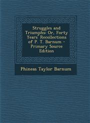 Struggles and Triumphs Or, Forty Years' Recollections of P. T. Barnum,1287454313,9781287454311