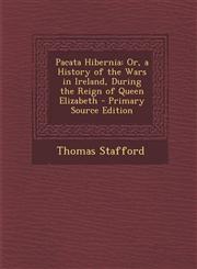 Pacata Hibernia Or, a History of the Wars in Ireland, During the Reign of Queen Elizabeth - Primary Source Edition,1293007072,9781293007075