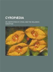 Cyropaedia; Or, Institution of Cyrus, and the Hellenics,1234056534,9781234056537