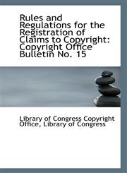 Rules and Regulations for the Registration of Claims to Copyright Copyright Office Bulletin No. 15,1113424656,9781113424655