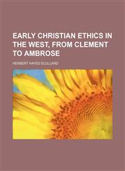 Early Christian ethics in the West, from Clement to Ambrose,1150660228,9781150660221