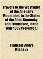 Travels to the Westward of the Allegany Mountains, in the States of the Ohio, Kentucky, and Tennessee, in the Year 1802 (Volume 1),1151874027,9781151874023