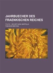Jahrbuecher Des Fraenkischen Reiches; 714-741 Die Zeit Karl Martells,1236431227,9781236431226