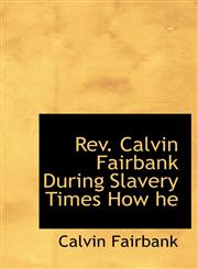 Rev. Calvin Fairbank During Slavery Times How he,1115105663,9781115105668