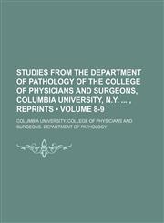 Studies From the Department of Pathology of the College of Physicians and Surgeons, Columbia University, N.y. , Reprints (Volume 8-9),1150091436,9781150091438